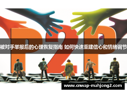 被对手举报后的心理恢复指南 如何快速重建信心和情绪调节 被对手举报后的心理恢复指南 如何快速重建信心和情绪调节