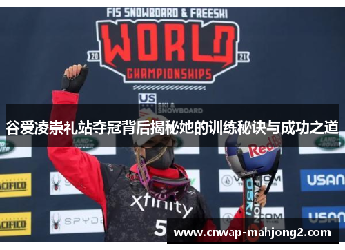 谷爱凌崇礼站夺冠背后揭秘她的训练秘诀与成功之道 谷爱凌崇礼站夺冠背后揭秘她的训练秘诀与成功之道
