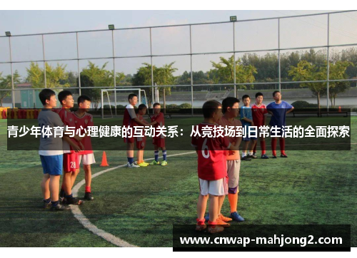 青少年体育与心理健康的互动关系：从竞技场到日常生活的全面探索