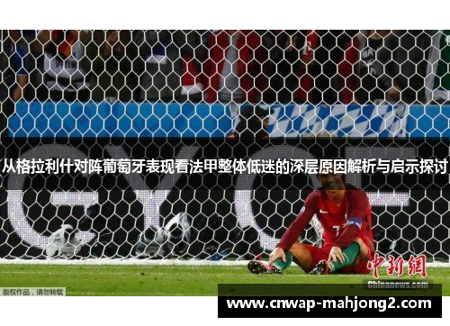 从格拉利什对阵葡萄牙表现看法甲整体低迷的深层原因解析与启示探讨 从格拉利什对阵葡萄牙表现看法甲整体低迷的深层原因解析与启示探讨